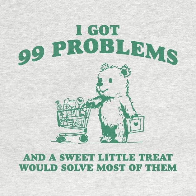 I Got 99 Problems And A Sweet Little Treat Would Solve Most Of Them Shirt, Funny Retro 90s Meme by ILOVEY2K